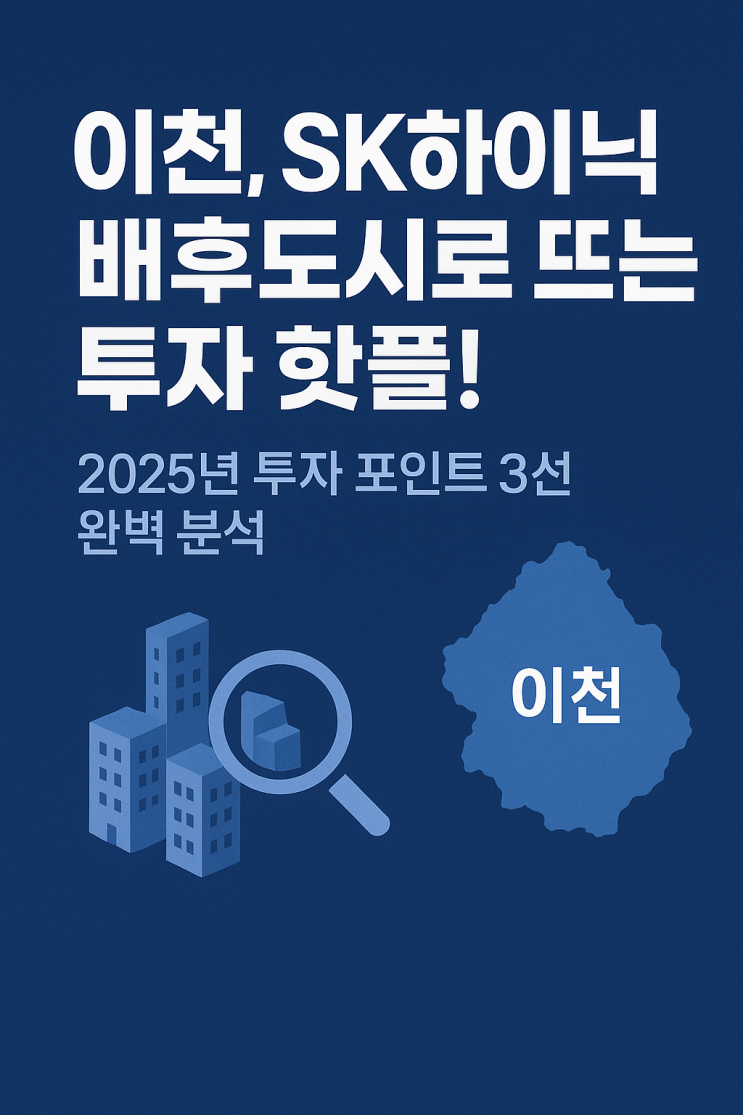  SK하이닉스 후광! 이천, 2025년 투자 황금기 3대 핵심 포인트 완벽 해부-이천IT부동산