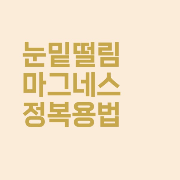  눈밑떨림 마그네스정 복용법이 궁금하다면