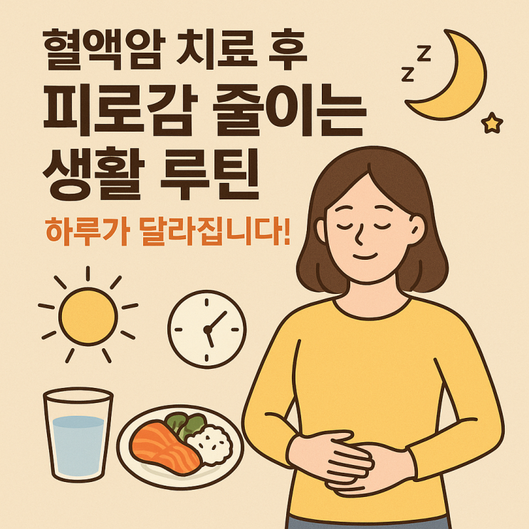  혈액암 치료 후 일상 복귀  피로감 줄이는 회복 생활 습관 7가지