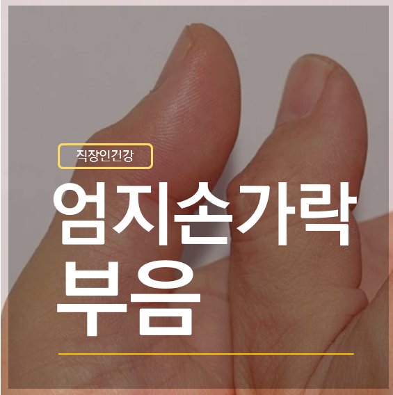 엄지손가락 부음 손목 통증까지 의심해야 할 질환