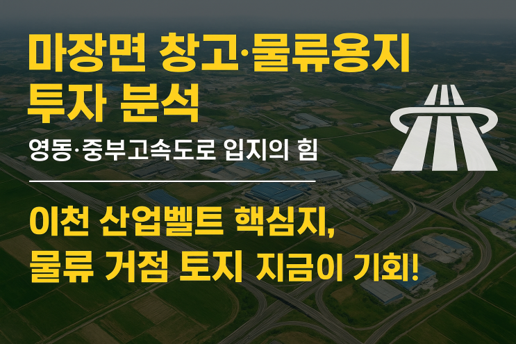  영동·중부고속도로 더블 프리미엄! 이천 마장면 물류용지 투자, 최강 입지 분석!