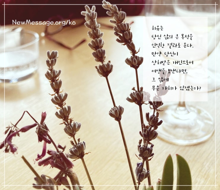  만약 당신이 상처받은 개인으로서 여생을 보낸다면, 그 삶에 무슨 가치가 있겠는가?