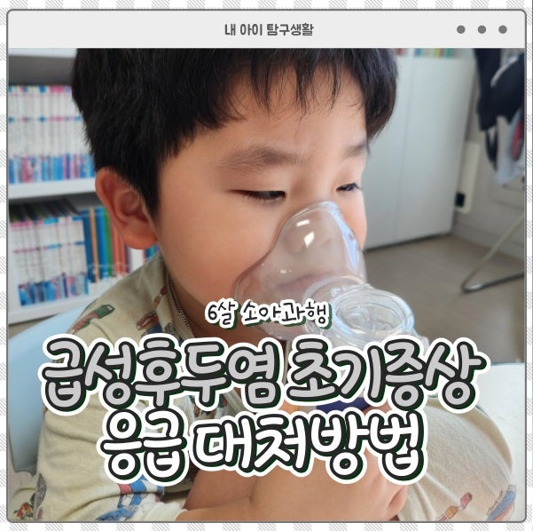 급성후두염 초기 증상 6살 소아과 급히 방문 (응급 대처 방법)