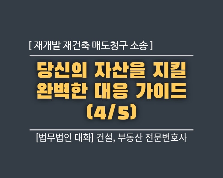  [긴급] 재개발 재건축 매도청구 소장, 30일 골든타임 놓치면 평생 후회합니다: 前 건설사 법무팀장 변호사의 완벽 대응 가이드 제4장