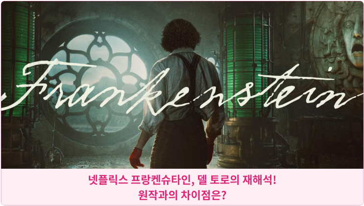  넷플릭스 프랑켄슈타인, 델 토로의 재해석! 원작과의 차이점은?