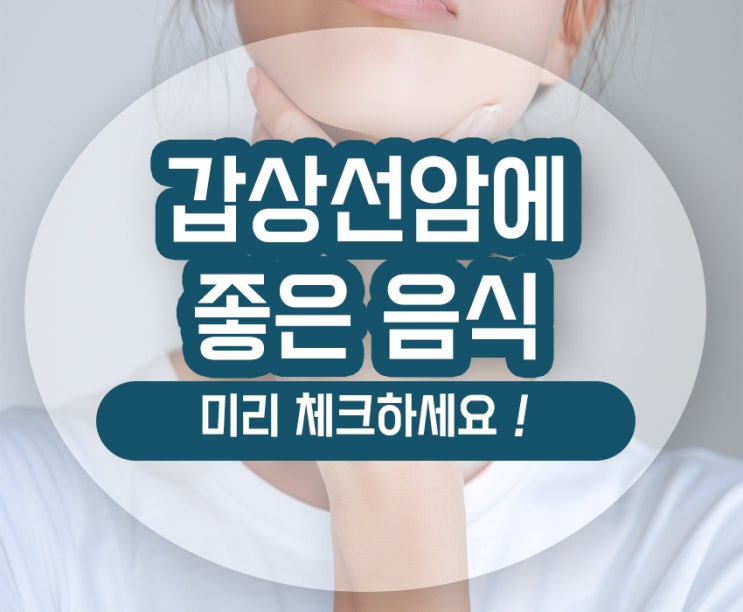  갑상선암에 좋은 음식 증상 확인하여 예후 꾸준한 관리 필요