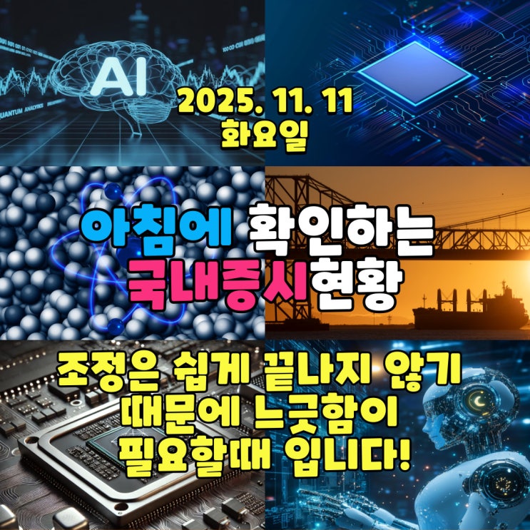  2025년 11월 11일(화) 주요 증시 및 스케줄 (조정은 쉽게 끝나지 않기 때문에 느긋함이 필요할때 입니다!)