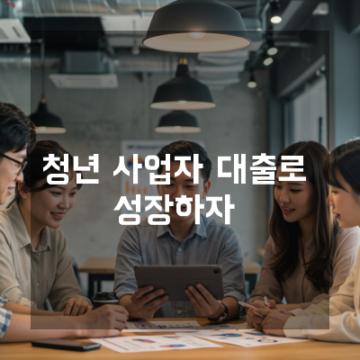 천안 청년사업자대출, 이 조건 알면 성공 확률 2배 상승 비결