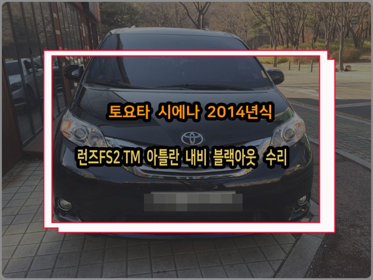  토요타 시에나 2014년식 런즈FS2 TM 아틀란 내비수리 블랙아웃 증상 올인원 고장