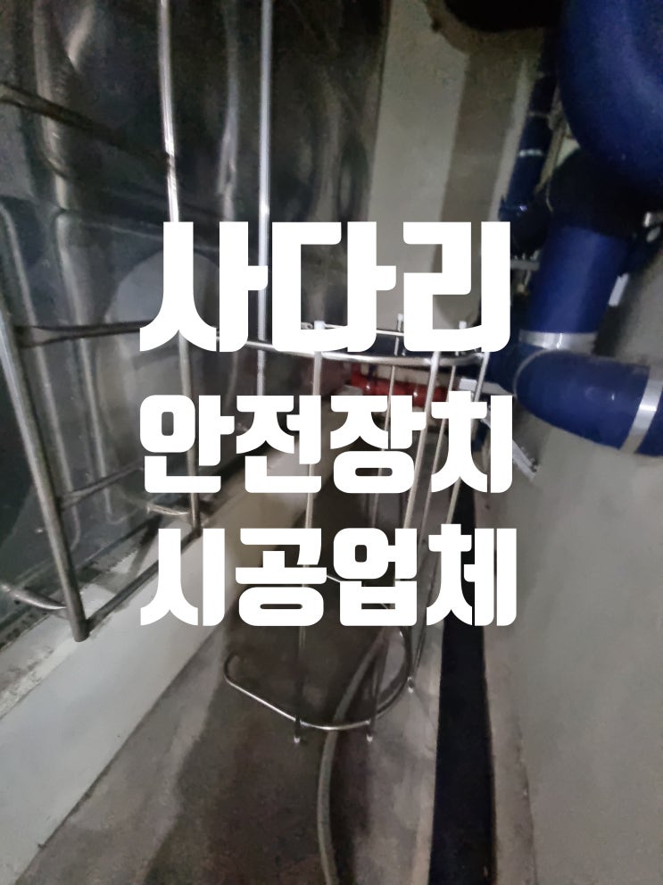  저수조 사다리 안전장치, 튼튼하게 등받이울 시공
