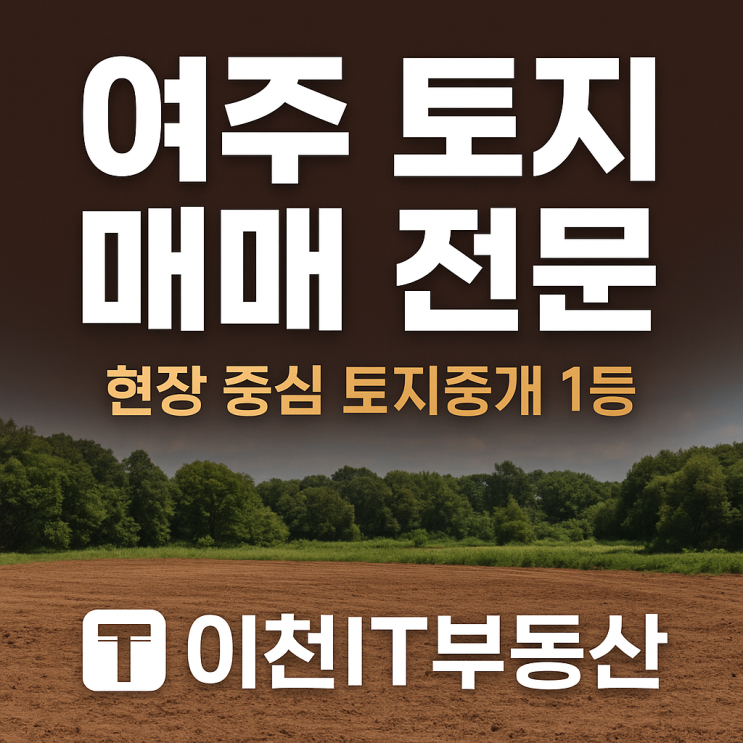  “여주 토지 매매 전문 , 이천IT부동산 ,현장 중심 토지중개 1등”