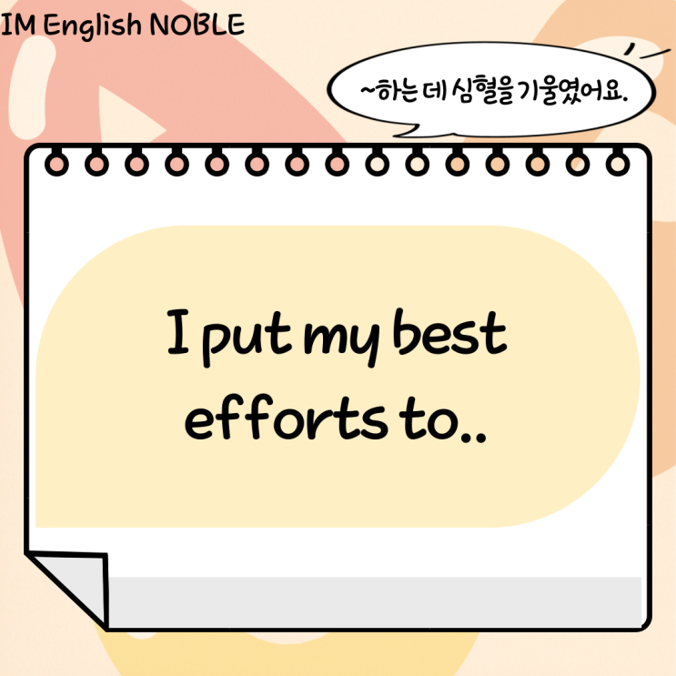  I put my best efforts to.. / ~하는데 심혈을 기울였어요.