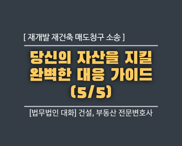  [긴급] 재개발 재건축 매도청구 소장, 30일 골든타임 놓치면 평생 후회합니다: 前 건설사 법무팀장 변호사의 완벽 대응 가이드 제5장