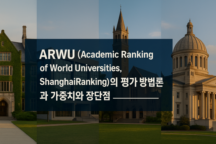  ARWU (Academic Ranking of World Universities, ShanghaiRanking)의 평가 방법론과 가중치와 장단점