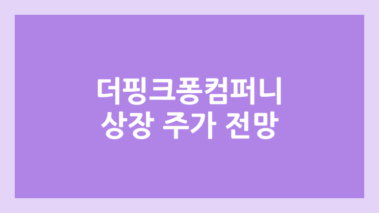 더핑크퐁컴퍼니 (구. 스마트스터디) 상장 주가 전망 | 공모주, 장외가, 시초가, 보호예수, 유통물량 | 환매청구권 X