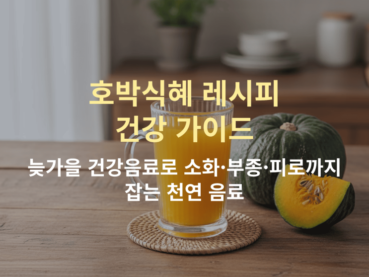  호박식혜 레시피, 소화·부종·피로까지 잡는 건강효능 총정리