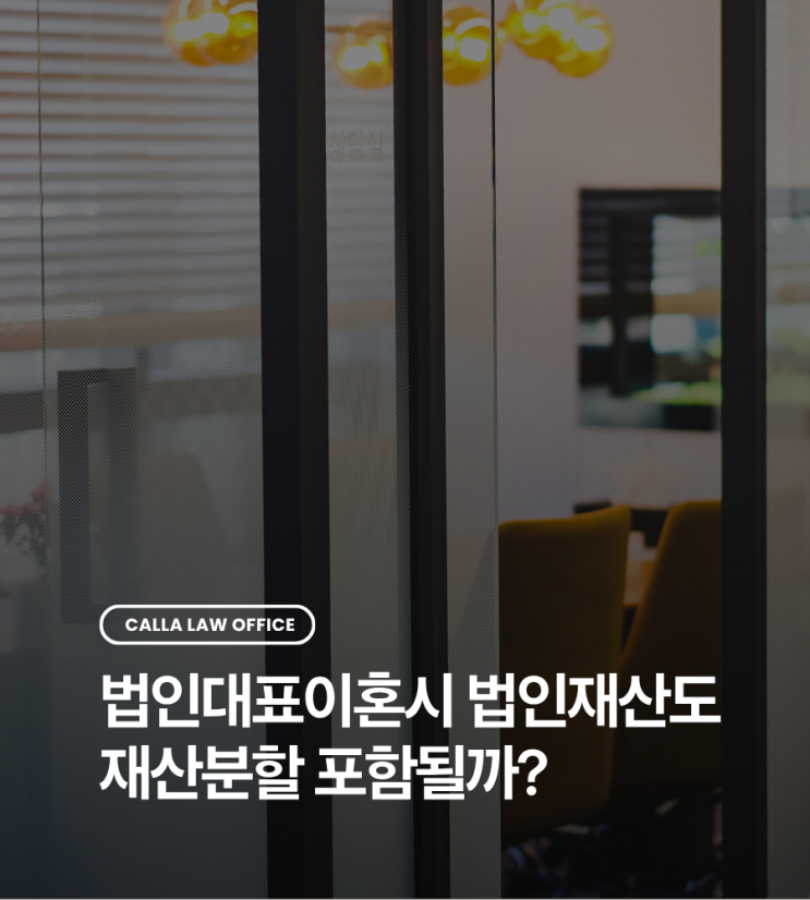  법인 대표 이혼시 법인 재산도 재산분할 포함될까?