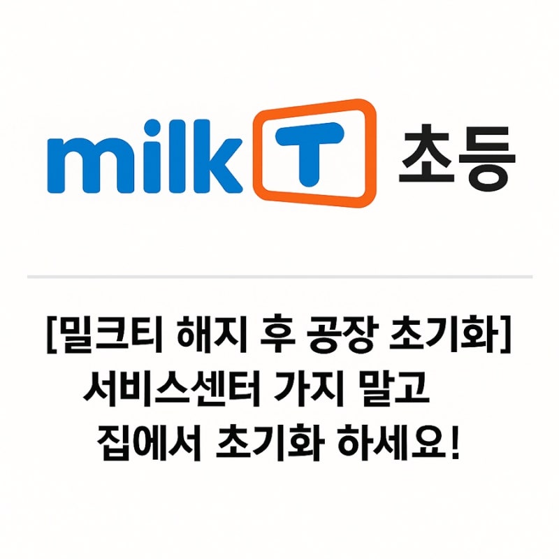 [밀크티 해지 후 공장 초기화] 서비스 센터 불가, 집에서 초기화 하세요!!! ft. 엄마 혼자서도 ....
