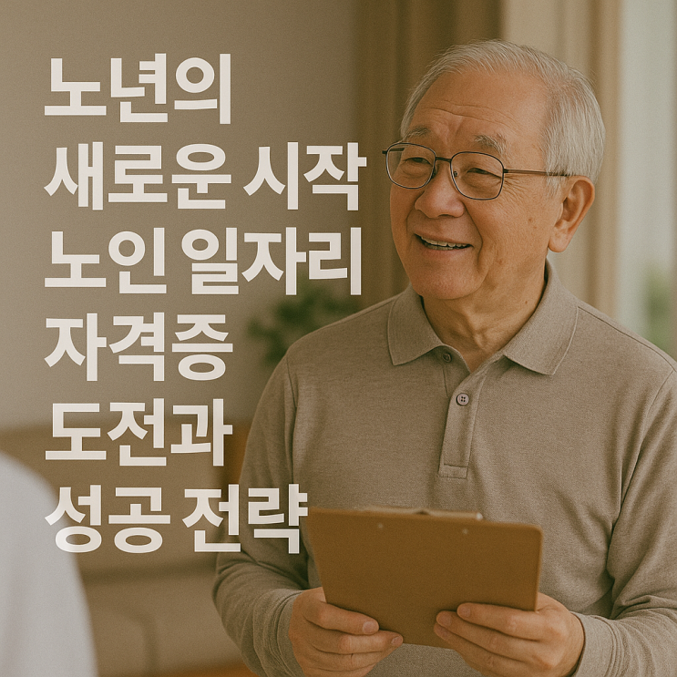  노년의 새로운 시작 노인 일자리 자격증 도전과 성공 전략