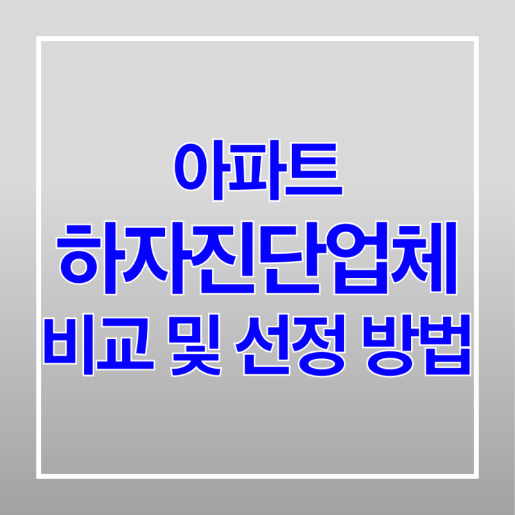  아파트 하자진단업체 비교 및 선정 방법