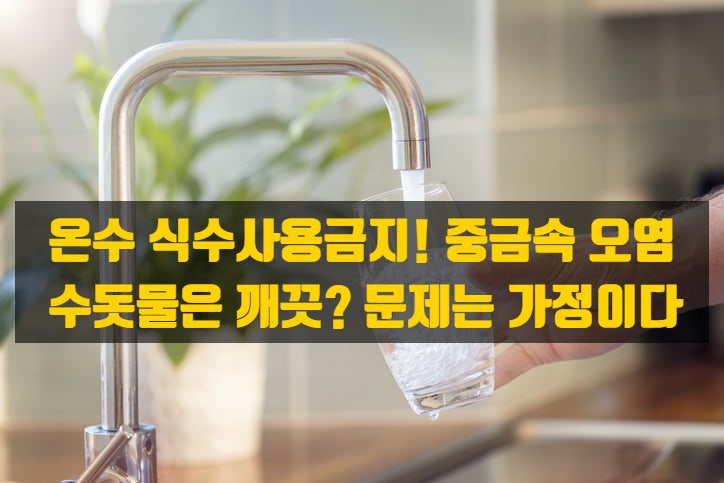  온수 식용사용 금지, 수돗물은 깨끗하다? 문제는 가정의 배관이다!