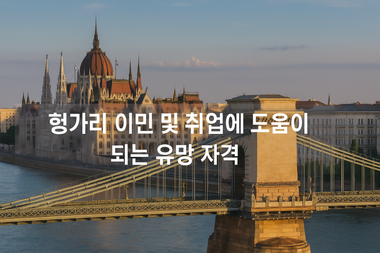  헝가리 이민 및 취업에 유리한 자격