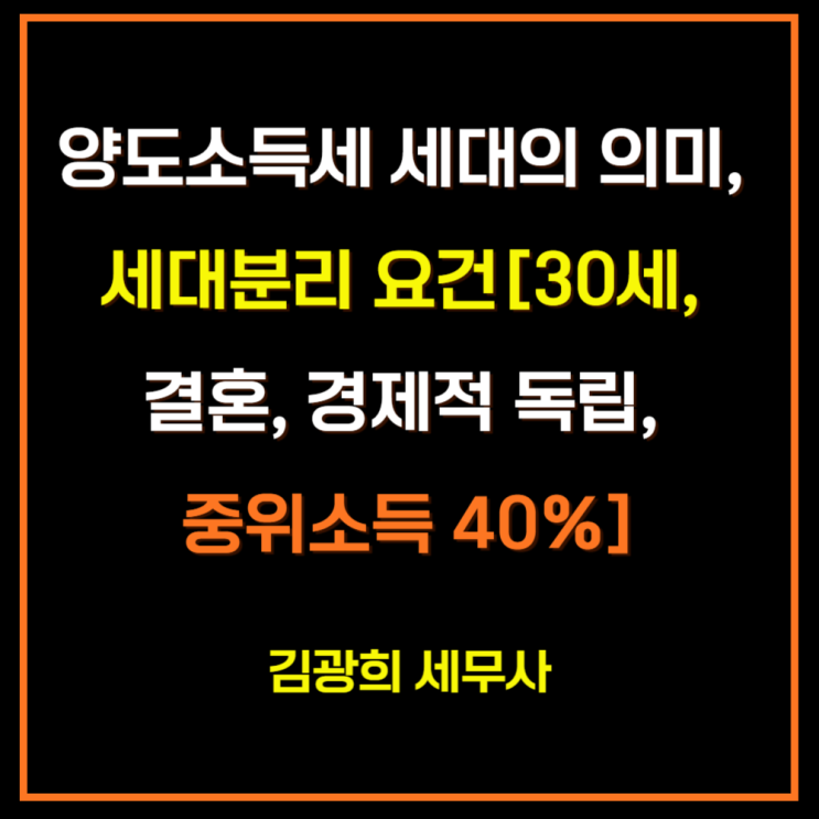  양도소득세 세대의 의미, 세대분리 요건[30세, 결혼, 경제적 독립, 중위소득 40%]