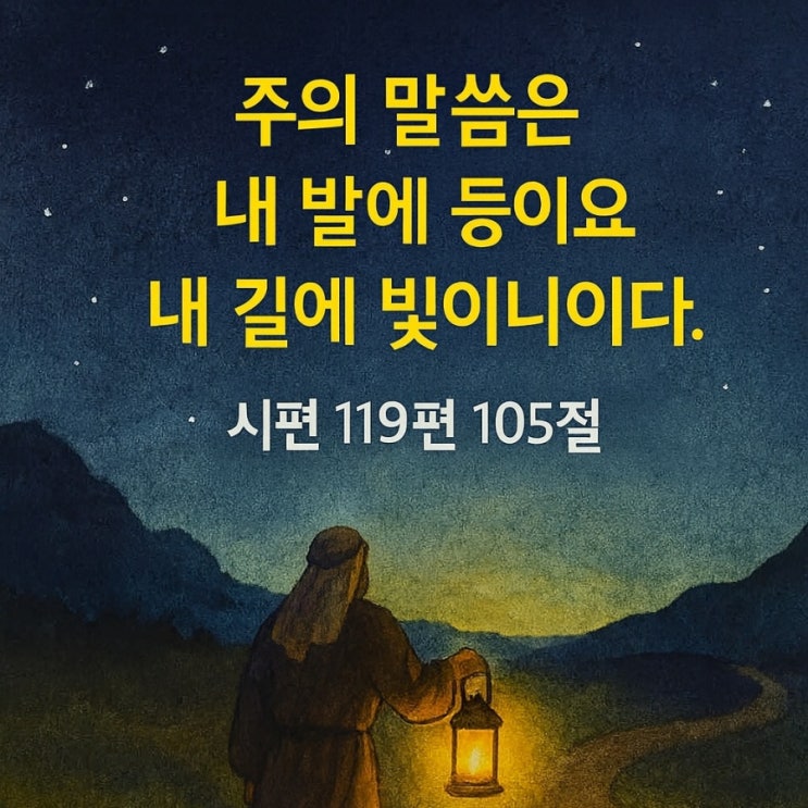  주의 말씀은 내 발에 등, 내 길에 빛... 시편 119편 105절