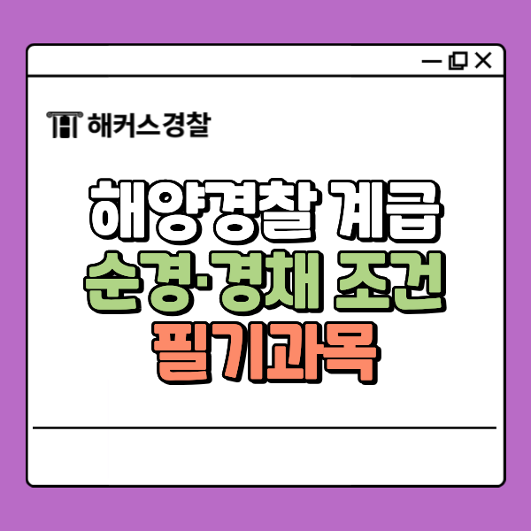  해양경찰 계급, 순경·경채 조건 필기과목 한눈에!