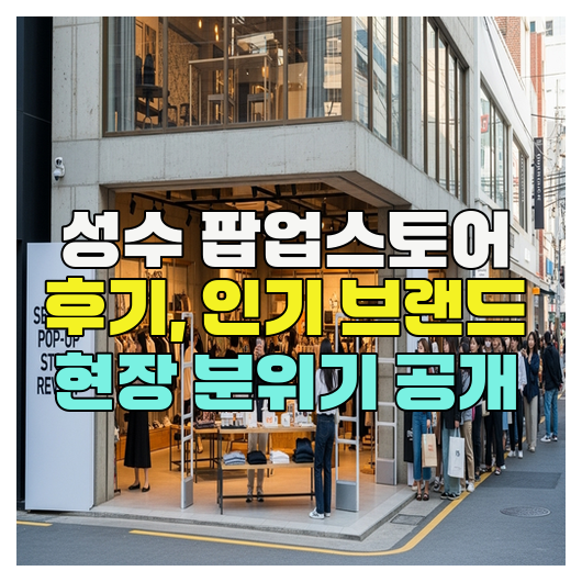  성수 팝업스토어 후기, 인기 브랜드 현장 분위기 공개