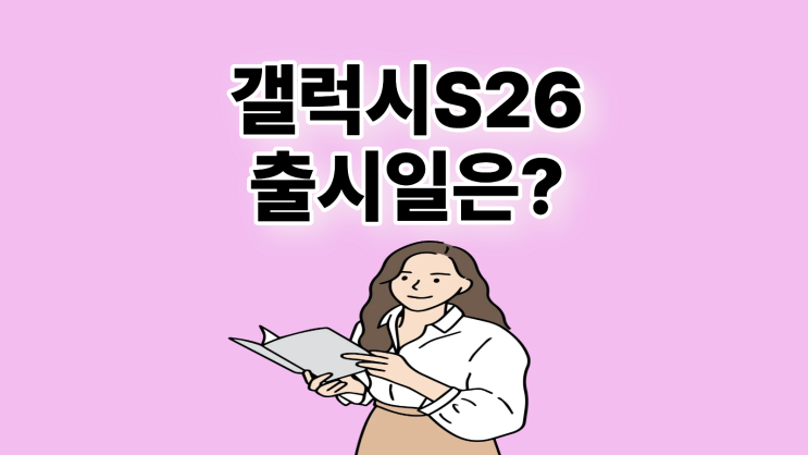  갤럭시 S26 출시일에 확인해야 할 조건