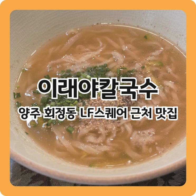  양주 회정동 LF스퀘어 근처 맛집, 엔틱한 분위기의 이진우의 이래야칼국수