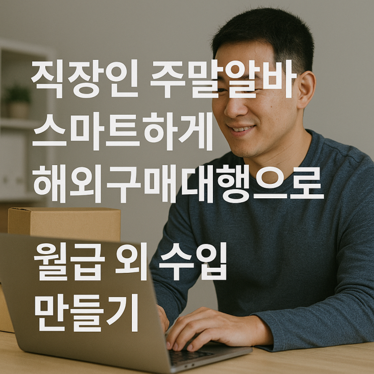 직장인 주말알바 스마트하게 해외구매대행으로 월급 외 수입 만들기