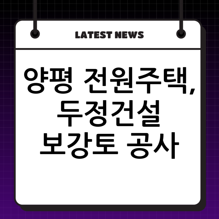   양평 전원주택 보강토 공사? 두정건설이 책임진다! 튼튼하고 아름다운 집짓기 비법 공개!