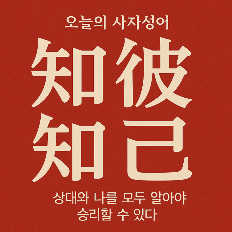   오늘의 사자성어 : 지피지기(知彼知己)