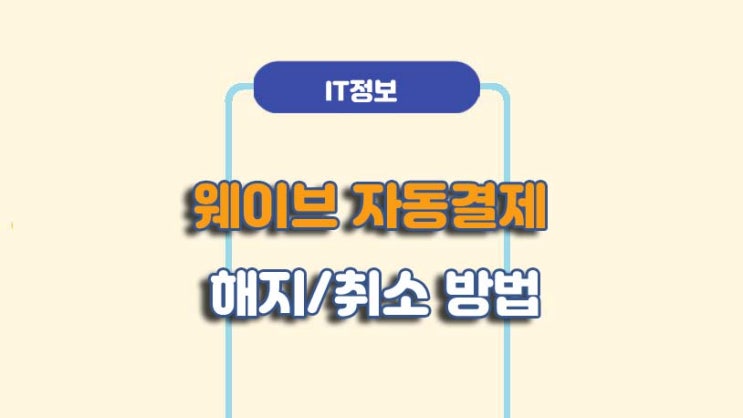  웨이브 자동결제 해지 및 구독취소 방법ㅣA to Z 총정리