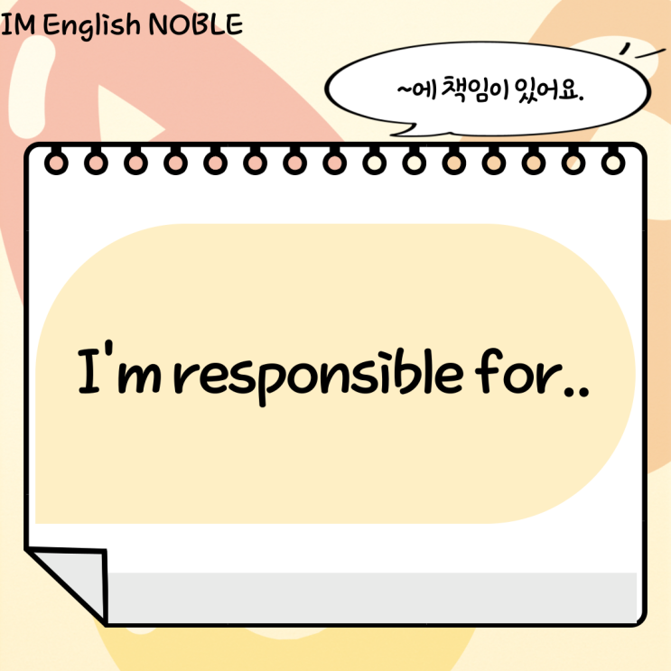  I'm responsible for.. / ~에 책임이 있어요.
