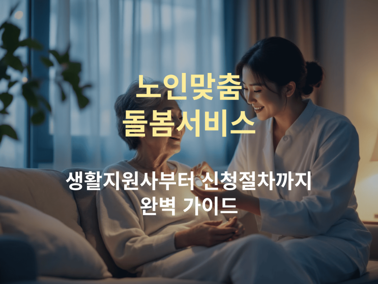 노인맞춤돌봄서비스 안내, 생활지원사부터 신청절차까지 정리