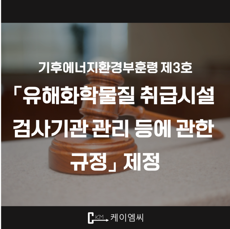 [ 주식회사 케이엠씨 ] 기후에너지환경부훈령 제3호 「유해화학물질 취급시설 검사기관 관리 등에 관한 규정」 제정