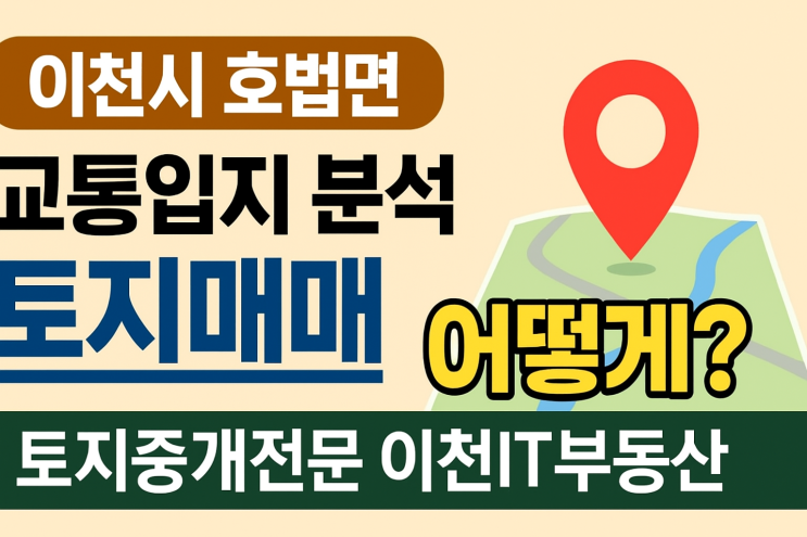  이천시 호법면 교통입지 분석 & 토지 매매 전략-이천IT부동산
