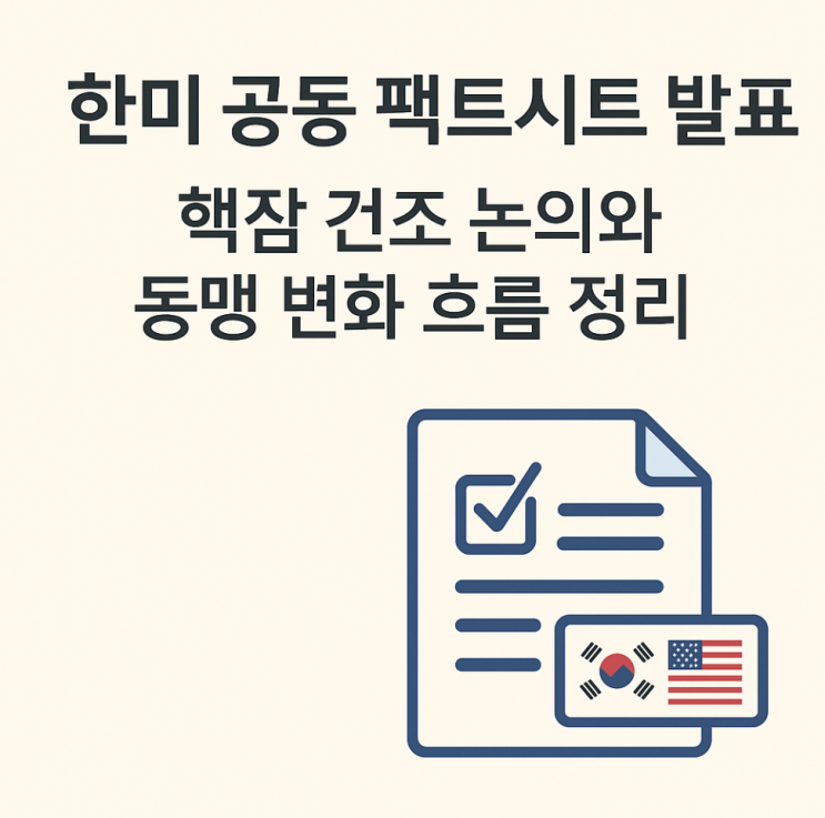 한미 공동 팩트시트 발표 <b>핵잠</b> 건조 논의와 동맹 변화 흐름 정리