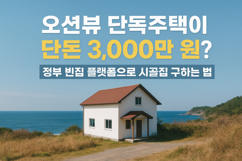 오션뷰 단독주택이 단돈 3,000만원? 정부 빈집 플랫폼으로 시골집 구하는 법