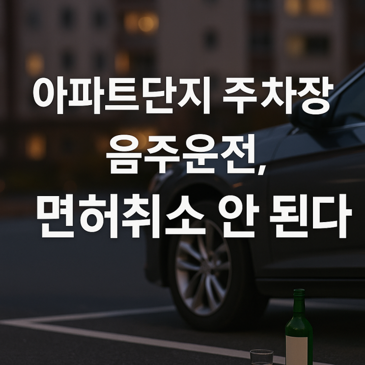 <b>아파트단지</b> 주차장 <b>음주운전</b>, 면허취소 안 된다.. 대법원 판결... 