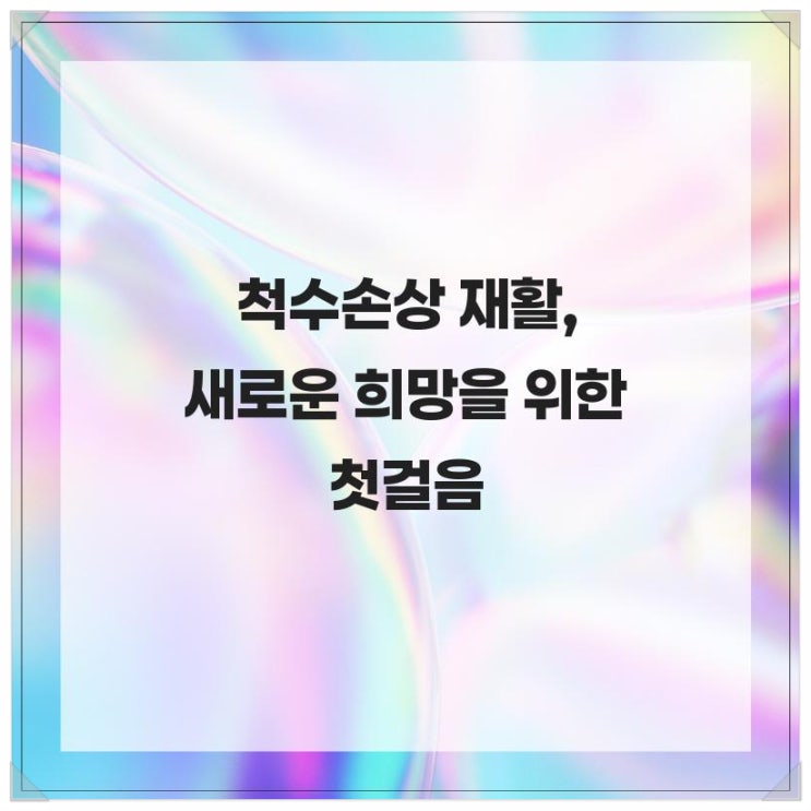  척수손상 재활, 새로운 희망을 위한 첫걸음