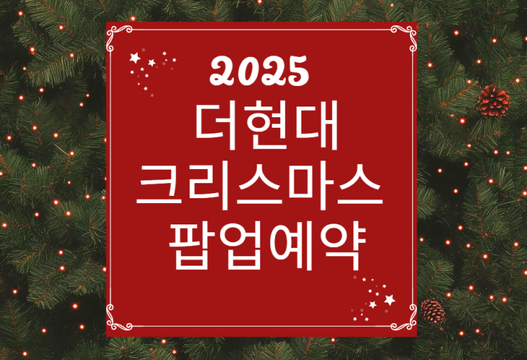  2025 더현대 크리스마스 팝업 예약·현장웨이팅 100%성공법 best포토존 혜택 주차안내
