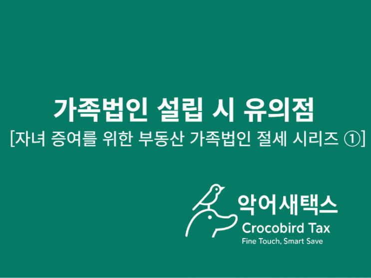  가족법인 설립 시 유의점 [자녀 증여를 위한 부동산 가족법인 절세 시리즈 ①]