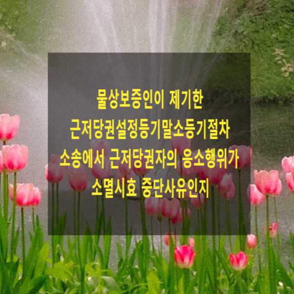  물상보증인이 제기한 근저당권설정등기말소등기절차 소송에서 근저당권자의 응소행위가 소멸시효 중단사유인지