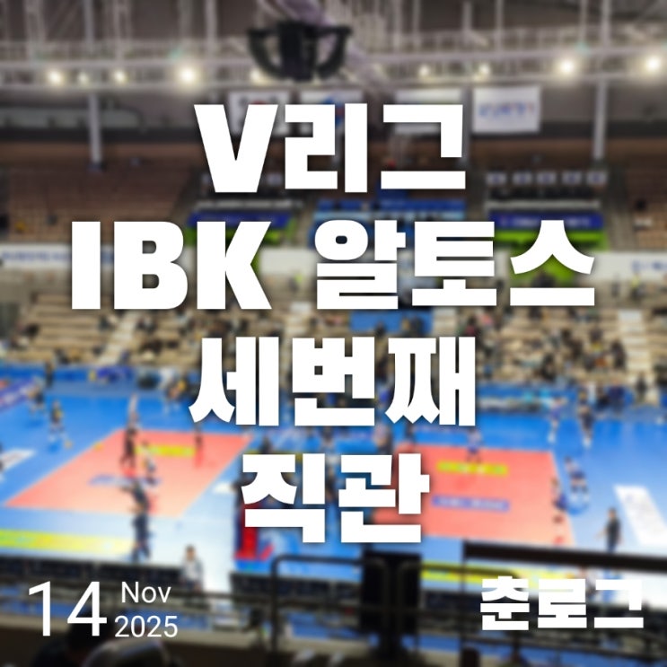 20251117_25-26 V리그 세번째 직관 가다 ( IBK vs <b>GS칼텍스</b> )