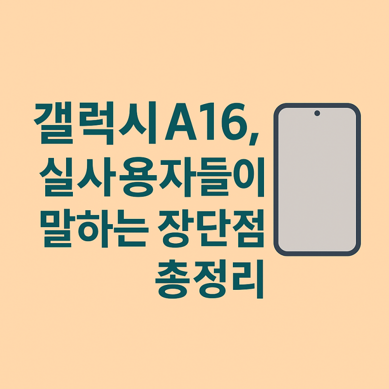 갤럭시 A16 가격, 실사용자들이 말하는 장단점 총정리