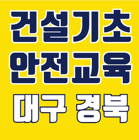  안전하게 일하려면 기본부터! 건설기초안전교육 신청 안내 – 대구경북편